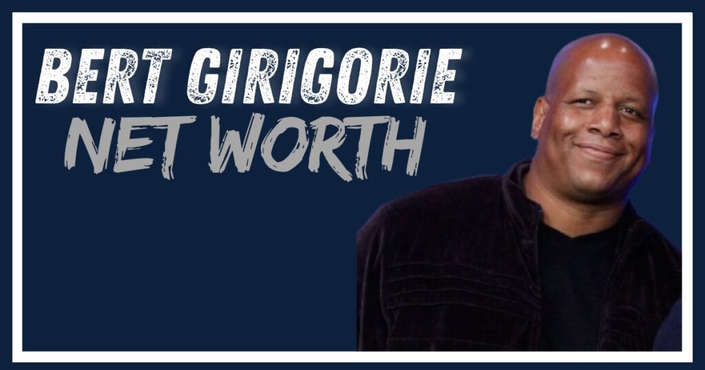 Bert Girigorie Net Worth